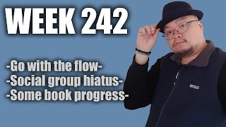 Week 242  Go with the flow / Social group hiatus / Some book progress  Hoiman Simon Yip
