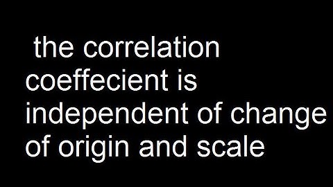 The correlation coeffecient is independent of change of origin and scale