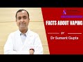 Vaping facts explained  dr sumant gupta  medical oncologist