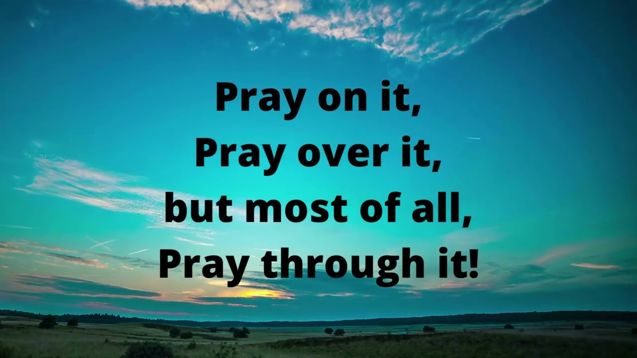 PRAY ON IT,PRAY OVER IT,PRAY THROUGH IT. – teamd2d