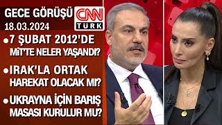 Dışişleri Bakanı Hakan Fidan Cnn Türkte Özel Röportajın Tamamı Gece Görüşü 18032024