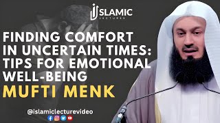 Finding Comfort in Uncertain Times: Tips For Emotional Wellbeing  Mufti Menk