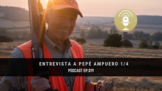 EP.019  ENTREVISTA A PEPE AMPUERO, UNO DE LOS CAZADORES ESPAÑOLES CON MAYOR PRESTIGIO PODCAST 1/4