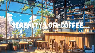 Serenity at Coffee Shop ⛅ Lofi Hip Hop 🌸 Morning Lofi Songs To Study and Enjoy Your Life