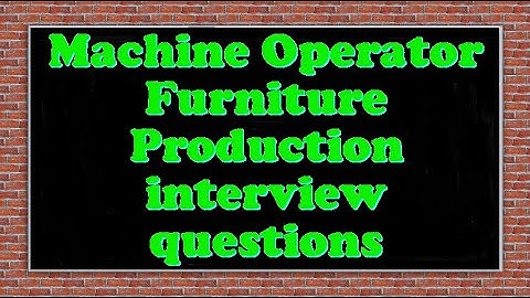 Machine Operator Furniture Production interview questions