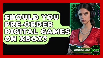 Should You Pre-order Digital Games On Xbox? - Green Button Gaming