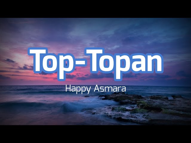 Top-topan (Happy Asmara) - Lirik dan Terjemahan Bahasa Indonesia class=