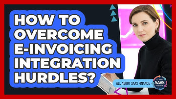 How To Overcome E-Invoicing Integration Hurdles?
