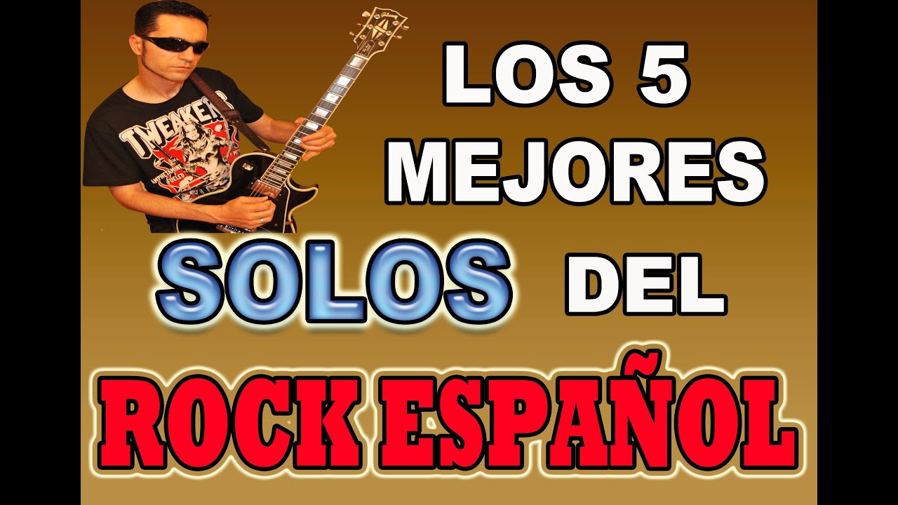 CÚALES SON LOS 5 MEJORES SOLOS DE LA HISTORIA DEL ROCK ESPAÑOL (Y COMO  TOCARLOS EN GUITARRA)¡¡ - YouTube