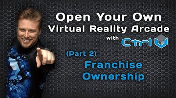 Start Your Own Virtual Reality Arcade with Ctrl V | Part 2 | Franchise Ownership
