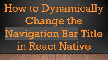 How to Dynamically Change the Navigation Bar Title in React Native