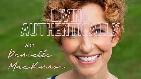 Living Authentically with Danielle MacKinnon!