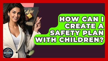 How Can I Create A Safety Plan With Children? - Get Divorce Answers