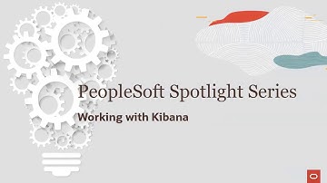 PeopleSoft Spotlight Series: Working with Kibana  Using PeopleTools 8.58
