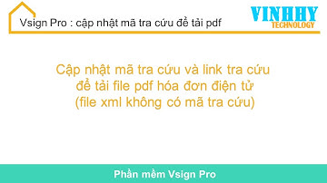 Vsign Pro: Cập nhật mã tra cứu và link tra cứu để tải file pdf hóa đơn điện tử