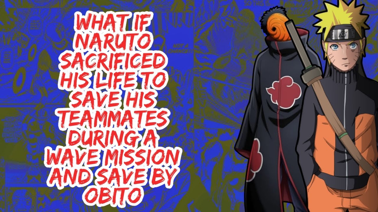 What if Naruto Sacrificed His Life to Save His Teammates During A Wave Mission And Save By Obito