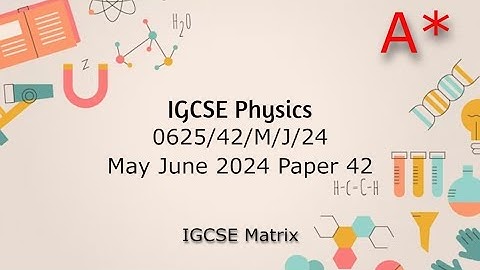 IGCSE Physics May/June 2024 paper 42 walkthrough and revision (0625/s42/2024)
