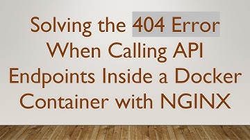 Solving the 404 Error When Calling API Endpoints Inside a Docker Container with NGINX