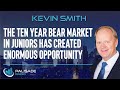 Kevin Smith: The Ten Year Bear Market in Juniors has Created Enormous Opportunity