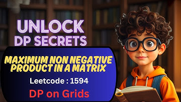 MAXIMUM NON NEGATIVE PRODUCT IN A MATRIX | LEETCODE : 1594 | DP ON GRIDS | DP CONCEPTS |