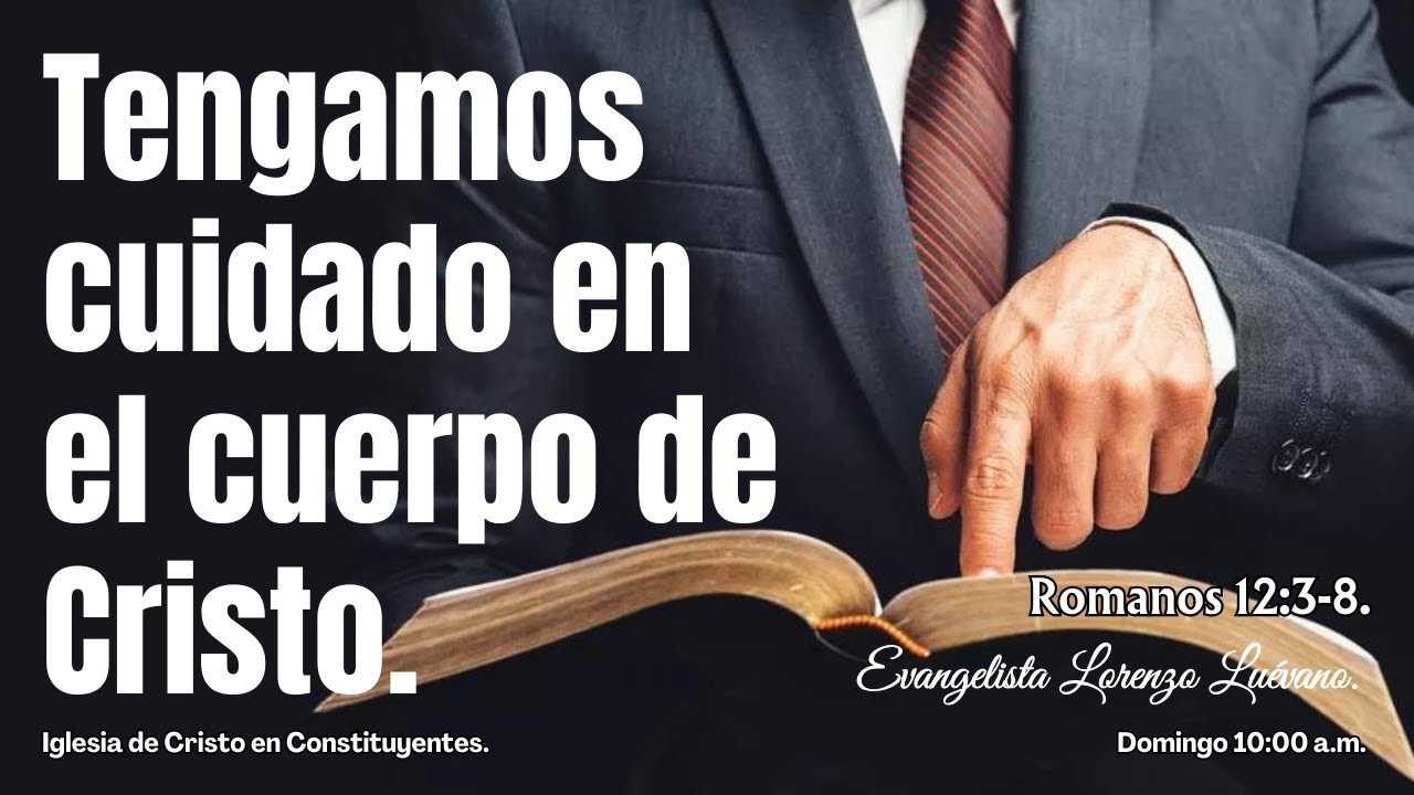 Tengamos cuidado en el cuerpo de Cristo (Romanos 12:3-8).