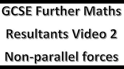 GCSE Further Maths Resultants Video 2 Non-Parallel Forces
