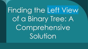 Finding the Left View of a Binary Tree: A Comprehensive Solution