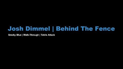 Josh Dimmel | Behind The Fence | Smoky Blue | Walk-Through | Tetris Attack