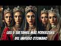 REINAS INFLUYENTES Las 5 sultanas MÁS PODEROSAS del Imperio Otomano
