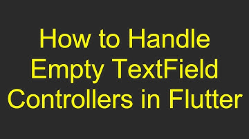 How to Handle Empty TextField Controllers in Flutter