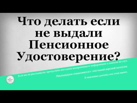 Что делать если не выдали Пенсионное Удостоверение