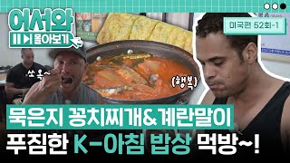 흰쌀밥에 묵은지와 꽁치 그리고 담백한 달걀말이까지-! 미국 친구들 입맛 제대로 저격한 K-아침 밥상 먹방~😋 l #어서와몰아보기​ l #어서와한국은처음이지​ l EP.52-1