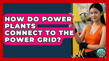 How Do Power Plants Connect to the Power Grid? - Your Utilities Hub
