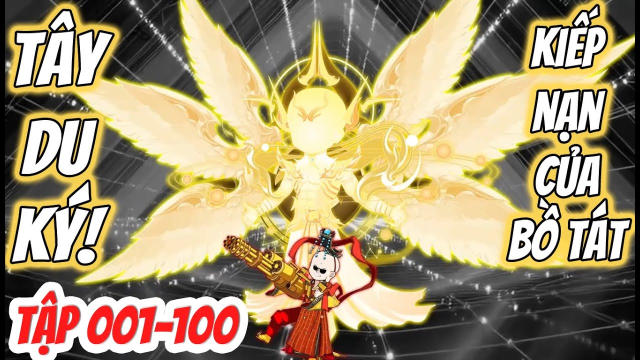 TẬP 001-100 | TÂY DU KÝ & KIẾP NẠN CỦA BỒ TÁT!