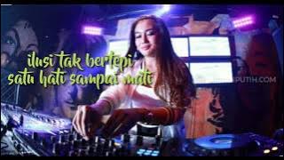 DJ REMIX ILUSI TAK BERTEPI - SATU HATI SAMPAI MATI