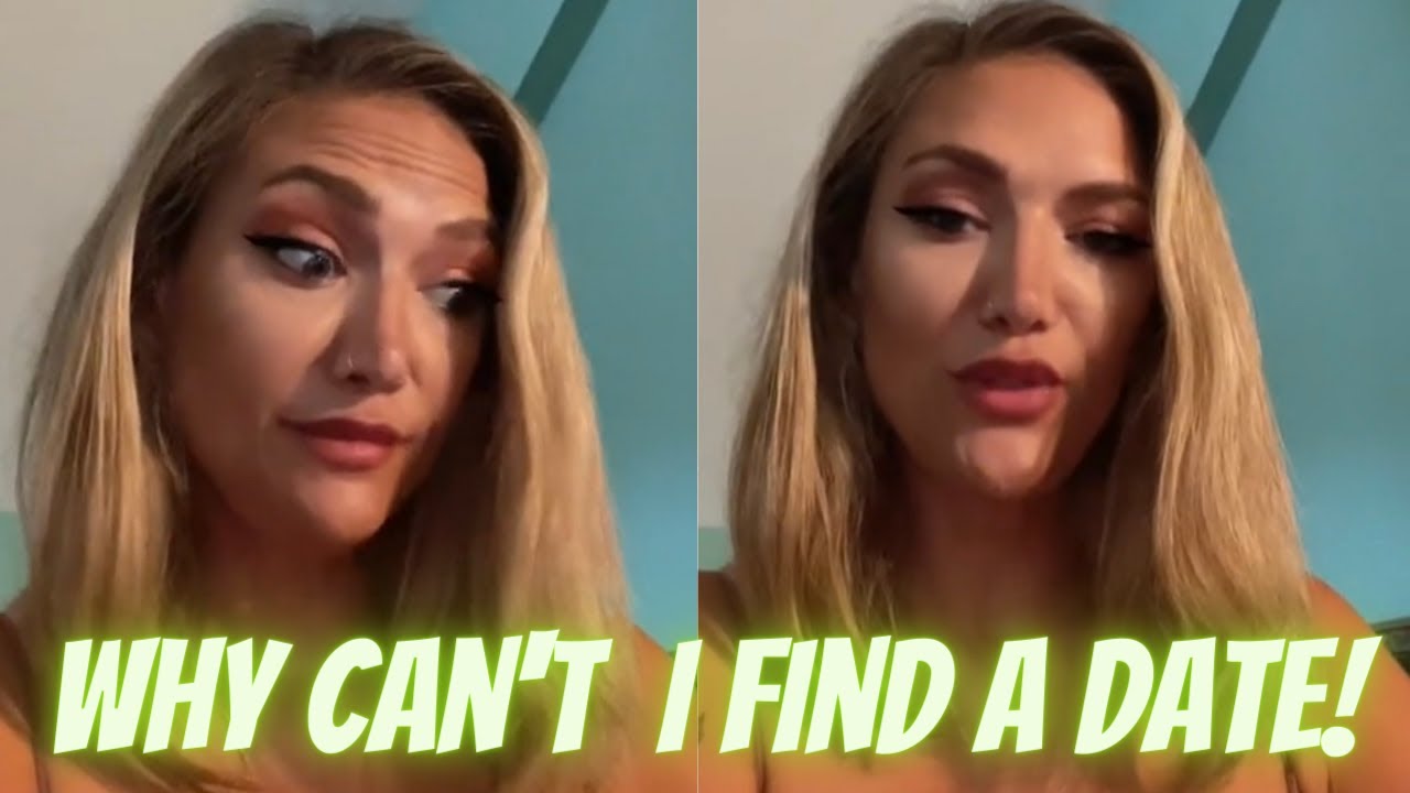WHY CAN'T I FIND A DATE!!!!!!!!! - YouTube
