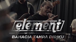 Element - Bahagia Tanpa Diriku (LiVersion)