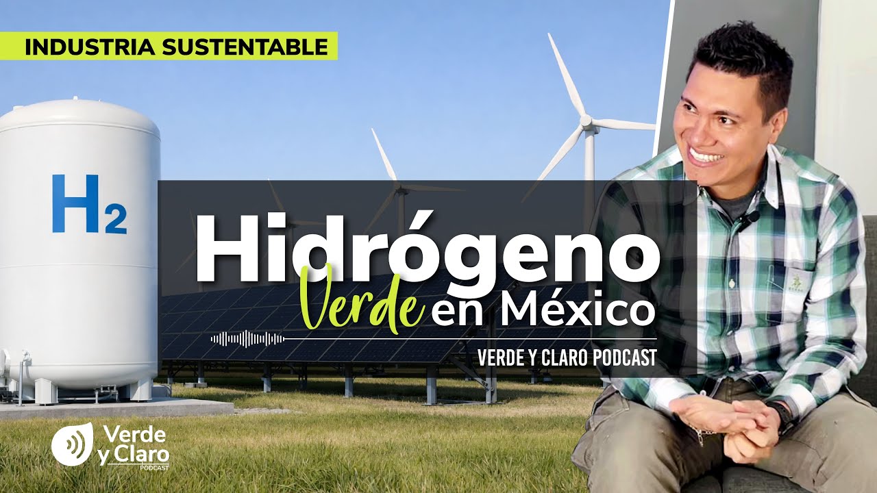 VERDE Y CLARO #11 – Harby Martínez | Hidrógeno verde, industria y el futuro energético de México