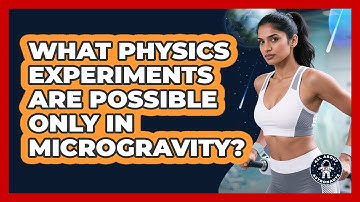 What Physics Experiments Are Possible Only In Microgravity? - All About Astronauts
