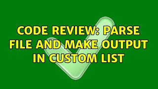 Code Review: Parse file and make output in custom List (2 Solutions!!)
