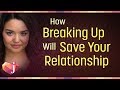 How Breaking Up Will Save Your Relationship (6 Ways!)
