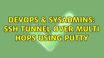 DevOps & SysAdmins: SSH tunnel over multi hops using putty (2 Solutions!!)