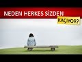 NEDEN HERKES SENDEN KAÇIYOR? - NEDEN KİMSE SENİ SEVMİYOR?