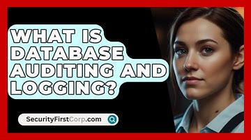 What Is Database Auditing And Logging? - SecurityFirstCorp.com
