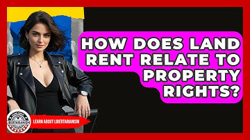 How Does Land Rent Relate To Property Rights? - Learn About Libertarianism