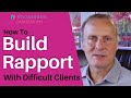 How To Build Rapport With Even The Most Difficult Clients