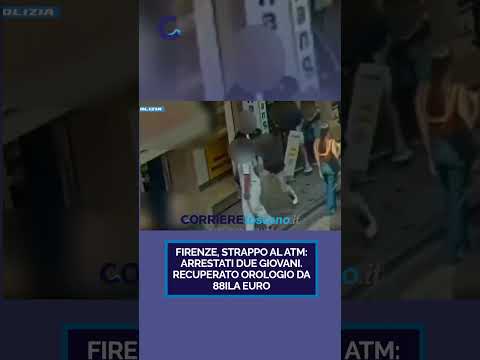 Video FIRENZE, STRAPPO AL ATM: ARRESTATI DUE GIOVANI. RECUPERATO OROLOGIO DA 88ILA EURO