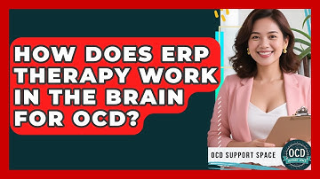 How Does ERP Therapy Work In The Brain For OCD? - OCD Support Space