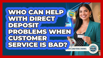 Who Can Help With Direct Deposit Problems When Customer Service Is Bad? - Points and Perks Channel