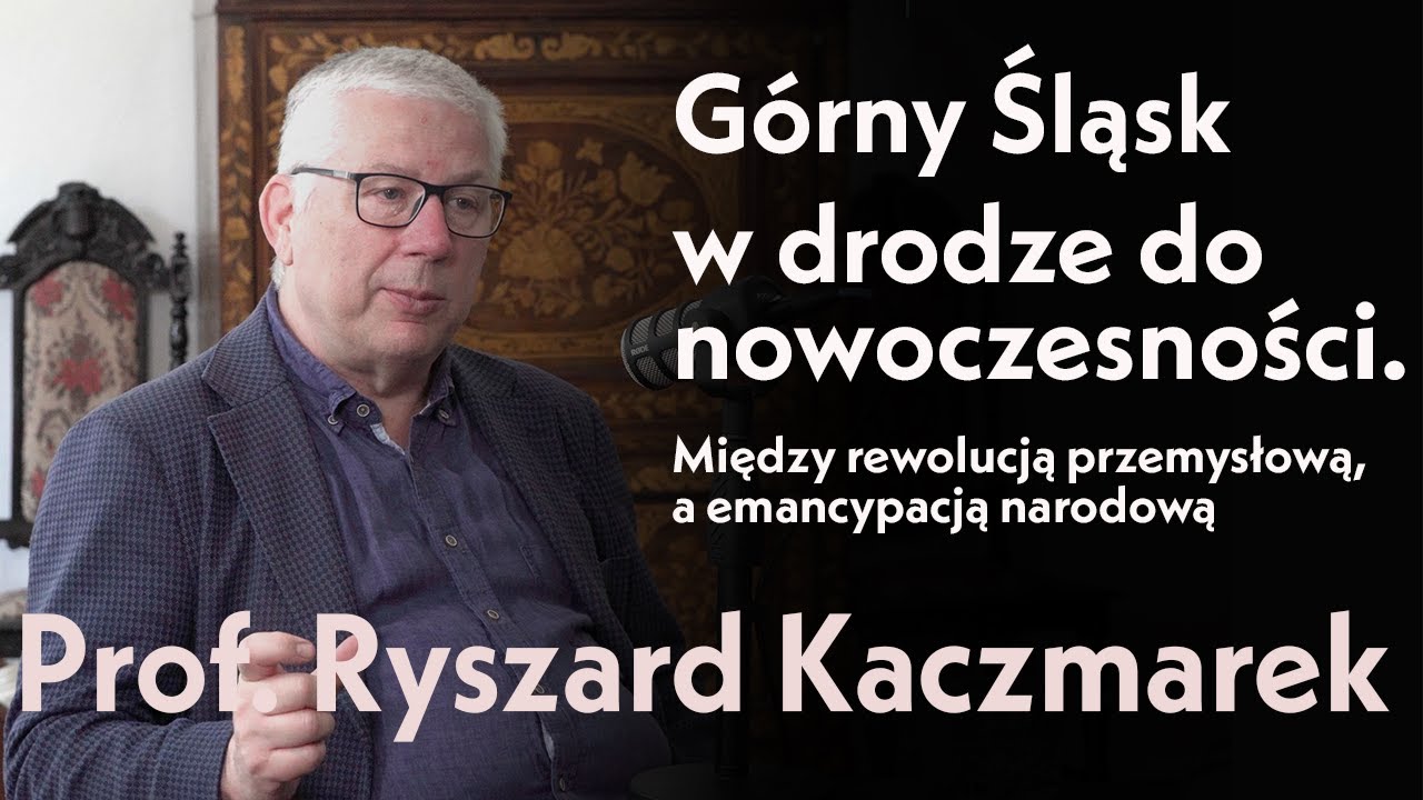 Górny Śląsk w drodze do nowoczesności.  Prof. Ryszard Kaczmarek